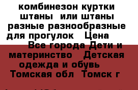 комбинезон куртки штаны  или штаны разные разнообразные для прогулок › Цена ­ 1 000 - Все города Дети и материнство » Детская одежда и обувь   . Томская обл.,Томск г.